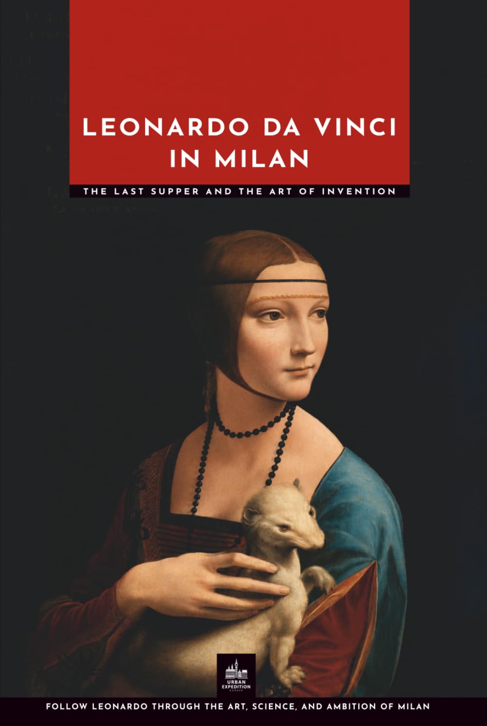 Leonardo da Vinci in Milan: The Last Supper and the Art of Invention (Masters of Art: The Essential Collection)