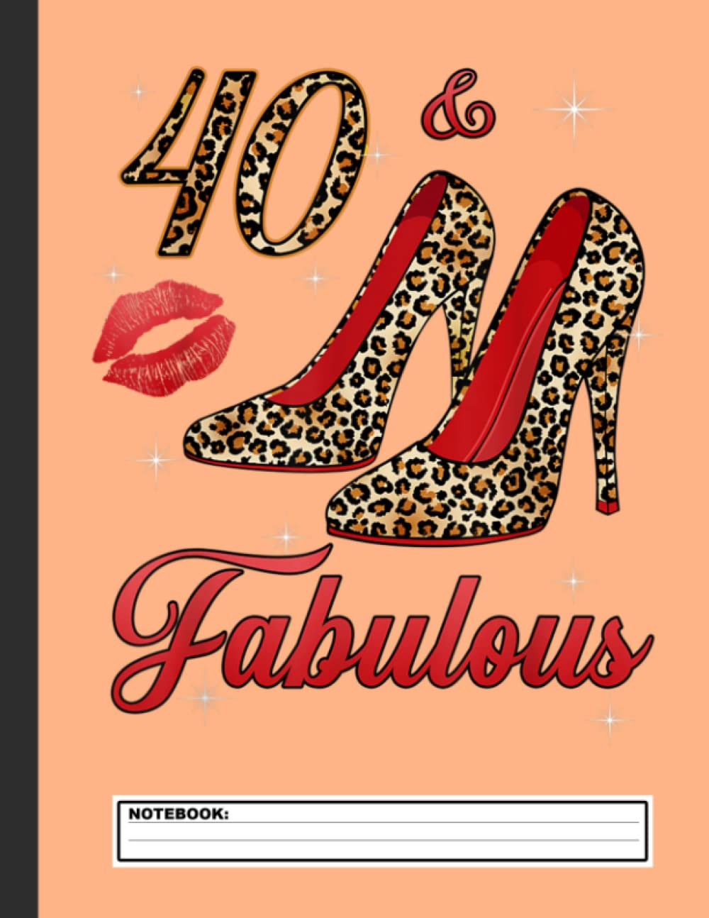 40 and fabulous leopard high heels happy 40th birthday Notebook: Happy 40th Birthday Notebook & Journal for 40 year old Mens and Womens, 120 Pages, 8.5x11 Unique B-day Diary, blank ... Birthday Gift