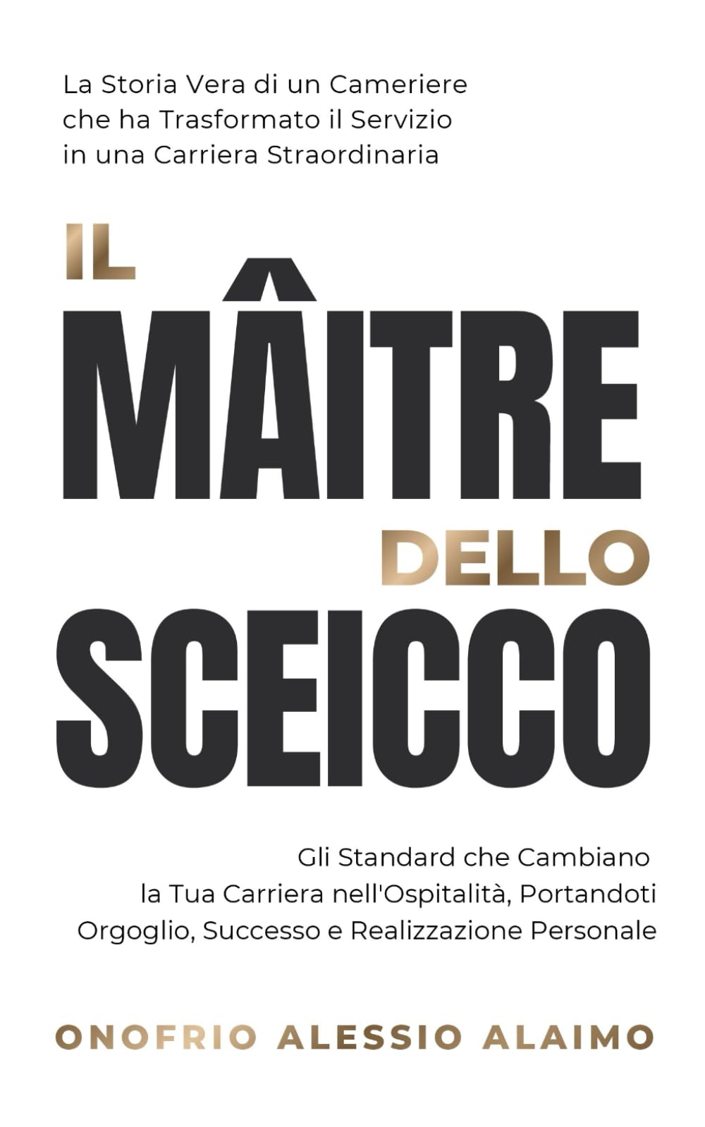 IL MÂITRE DELLO SCEICCO: Gli Standard che Cambiano la Tua Carriera nell'Ospitalità, Portandoti Orgoglio, Successo e Realizzazione Personale
