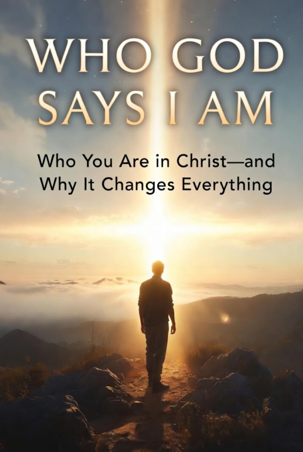 WHO GOD SAYS I AM: "Who You Are in Christ — and Why It Changes Everything" (Identity & Transformation)