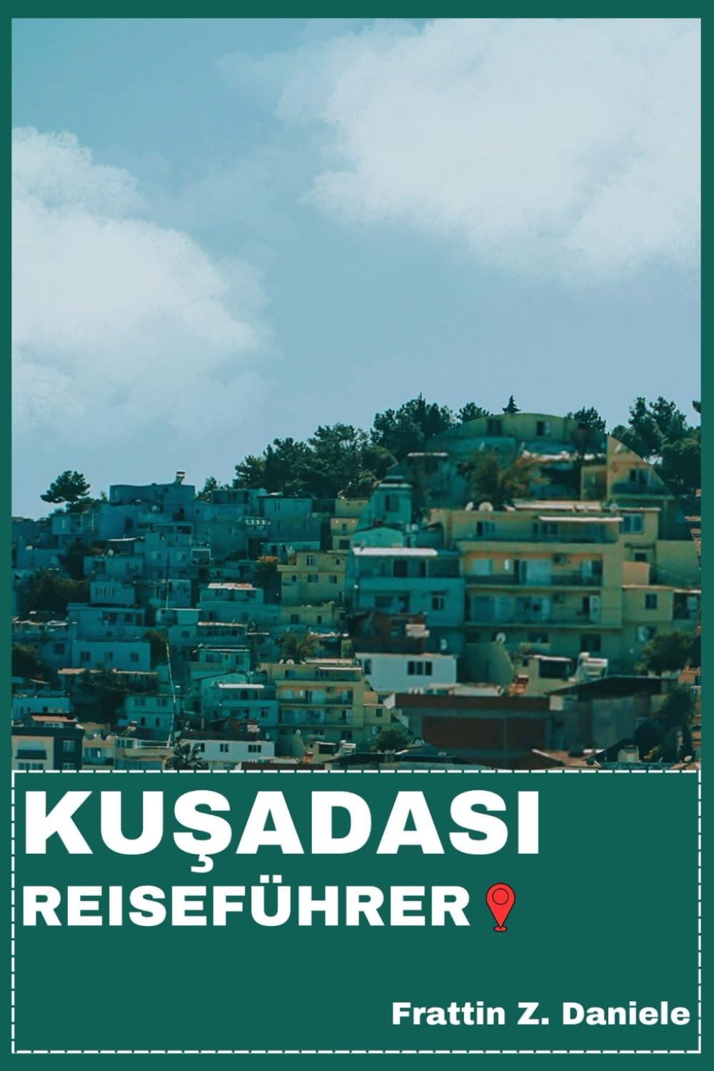 KUŞADASı REISEFÜHRER: Ihr ultimativer Reiseführer für Kuşadası: Expertenrouten, Traumstrände, lokale Märkte, authentische Kultur, kulinarische ... und versteckte Küstenparadiese