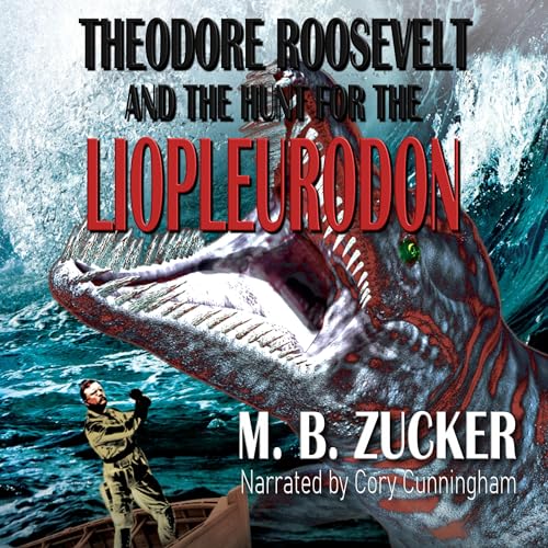 Theodore Roosevelt and the Hunt for the Liopleurodon by M. B. Zucker, Historium Press episode artwork