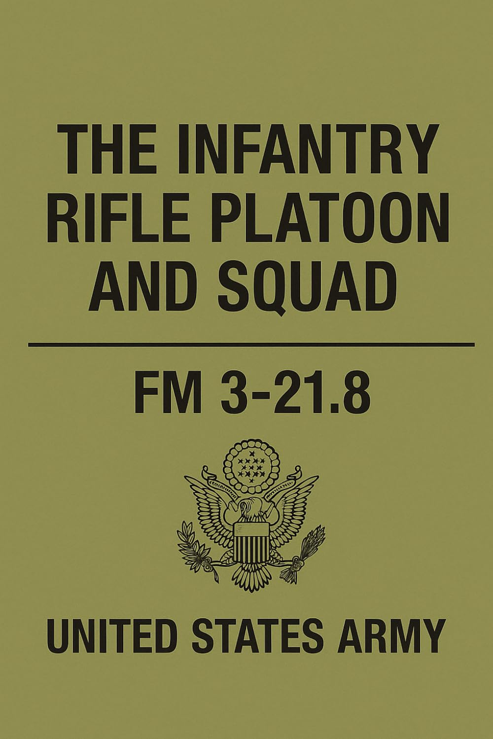 US Army Infantry Rifle Platoon and Squad: FM 3-21.8