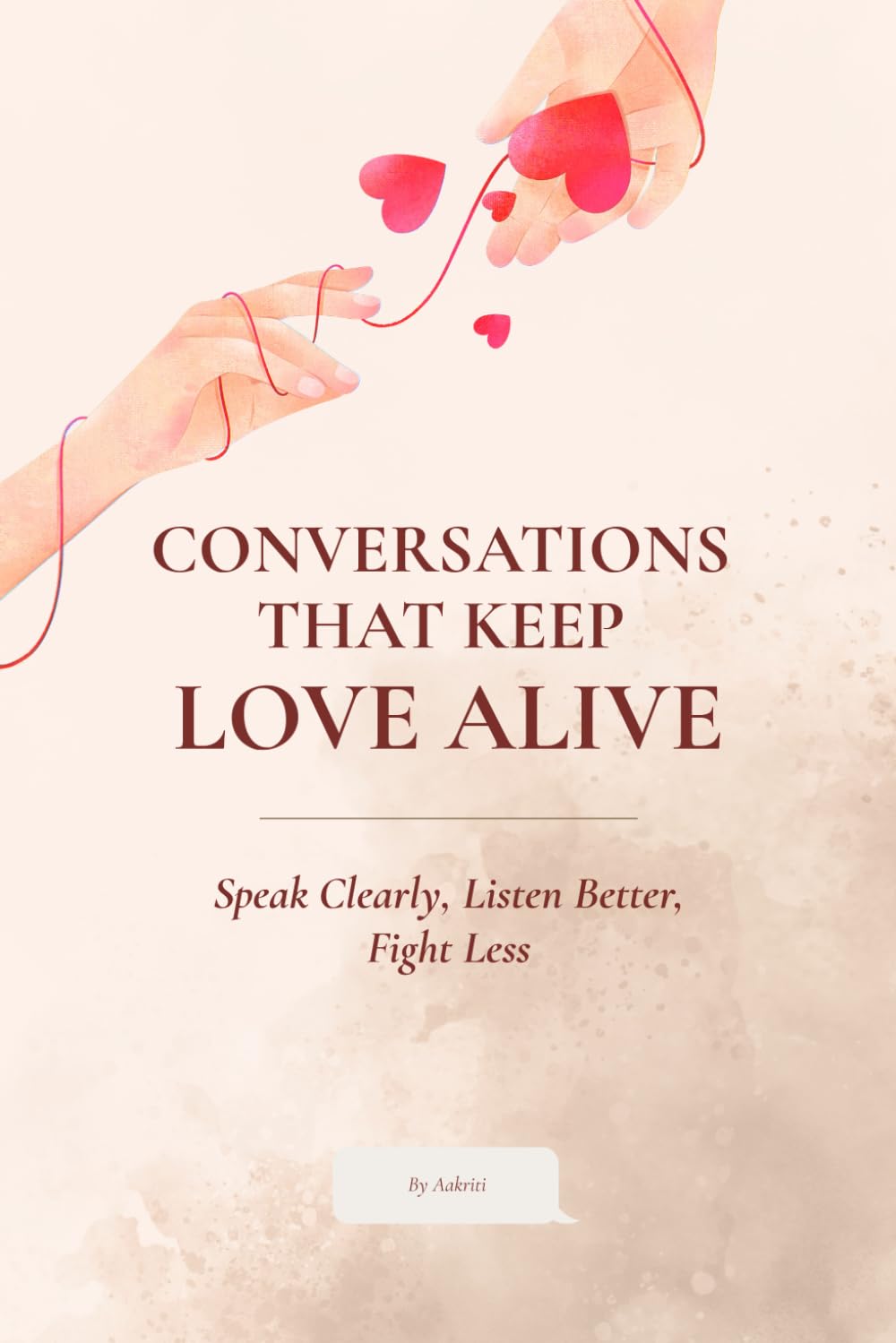 Conversations That Keep Love Alive: Speak Clearly, Listen Better, Fight Less