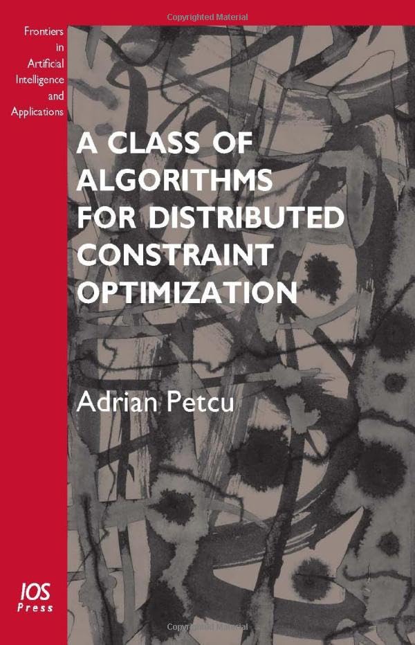 Buy A Class of Algorithms for Distributed Constraint Optimization (Frontiers in Artificial Intelligence and Applications - Subseries: Dissertations in Artificial Intelligence) — BookShops.in
