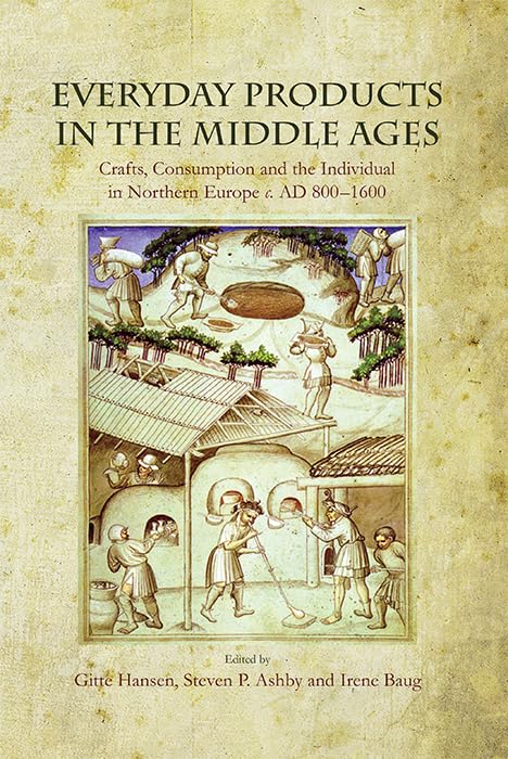 Everyday Products in the Middle Ages: Crafts, Consumption and the individual in Northern Europe c. AD 800-1600      Kindle Edition