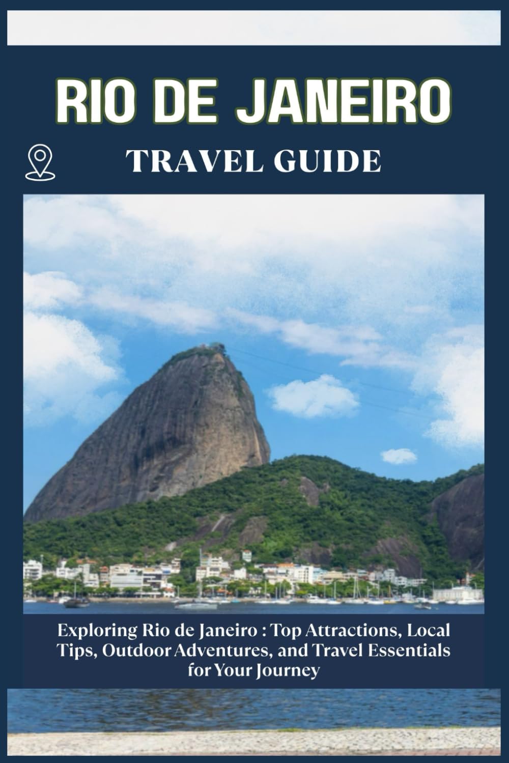 RIO DE JANEIRO TRAVEL GUIDE: Top Attractions, Local Tips, Outdoor Adventures, and Travel Essentials for Your Journey