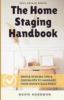 The Home Staging Handbook: Simple Staging Tips & Checklists to Maximize Your Home’s Sale Price