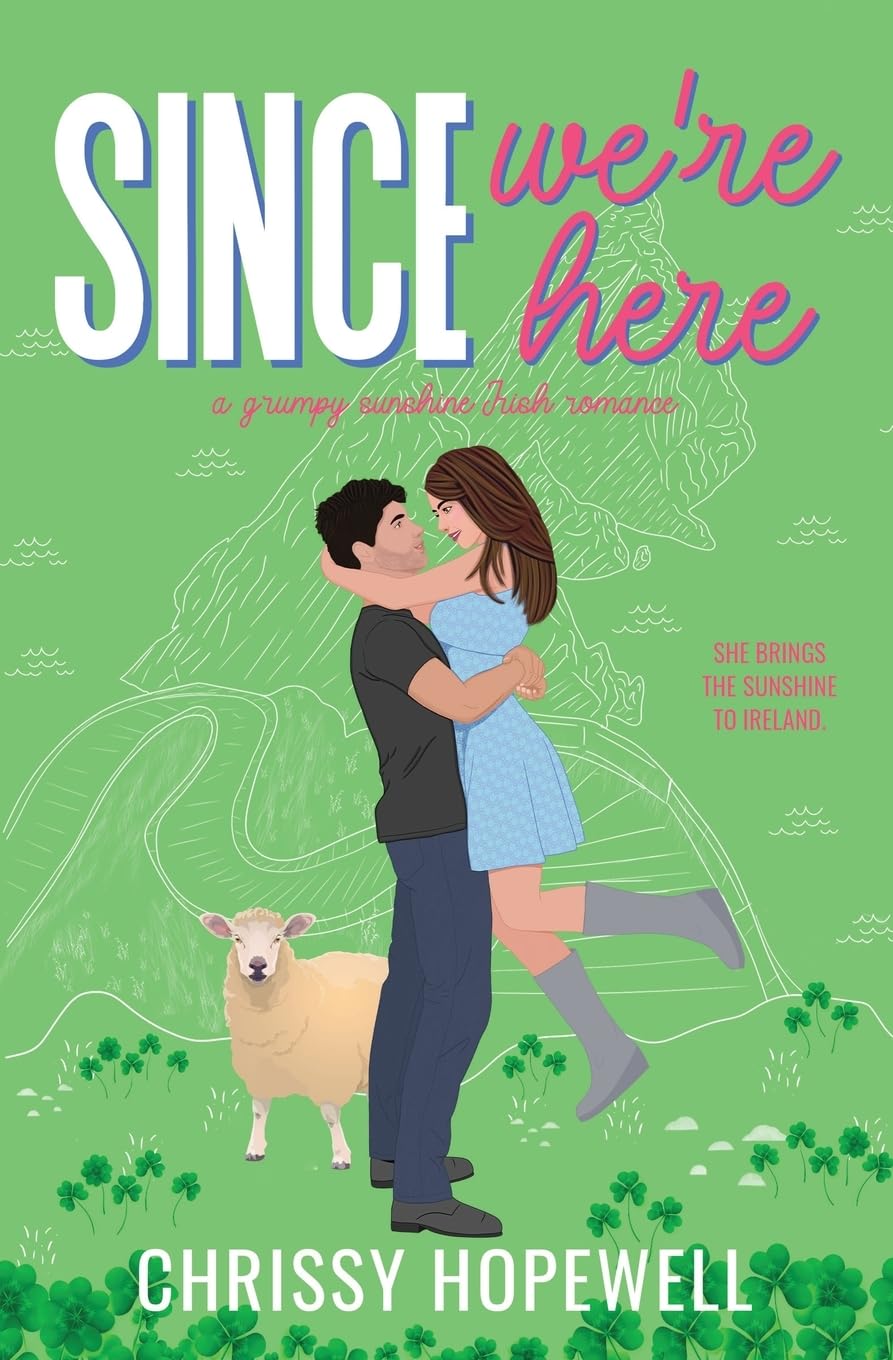 Since We're Here: A Grumpy Sunshine Irish Romance: 3 (The Hart Sisters)