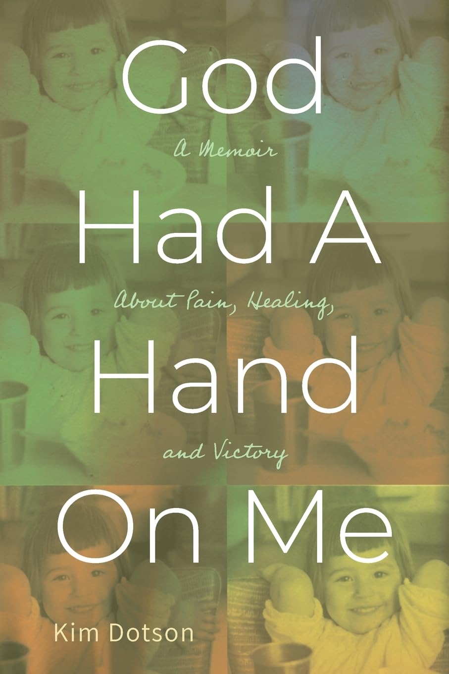 God Had A Hand On Me: A Memoir About Pain, Healing, and Victory