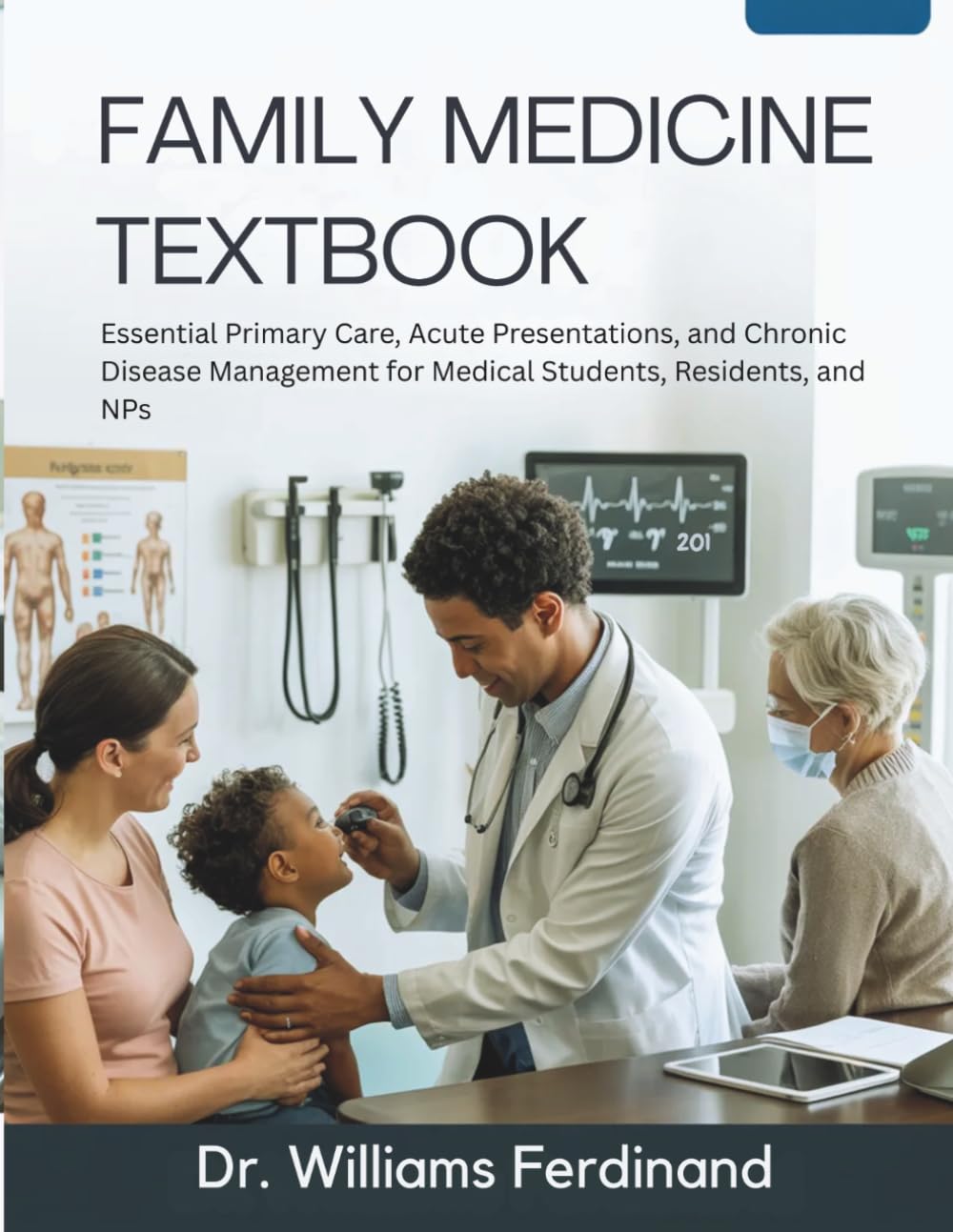 FAMILY MEDICINE TEXTBOOK: Essential Primary Care, Acute Presentations, and Chronic Disease Management for Medical Students, Residents, and NPs