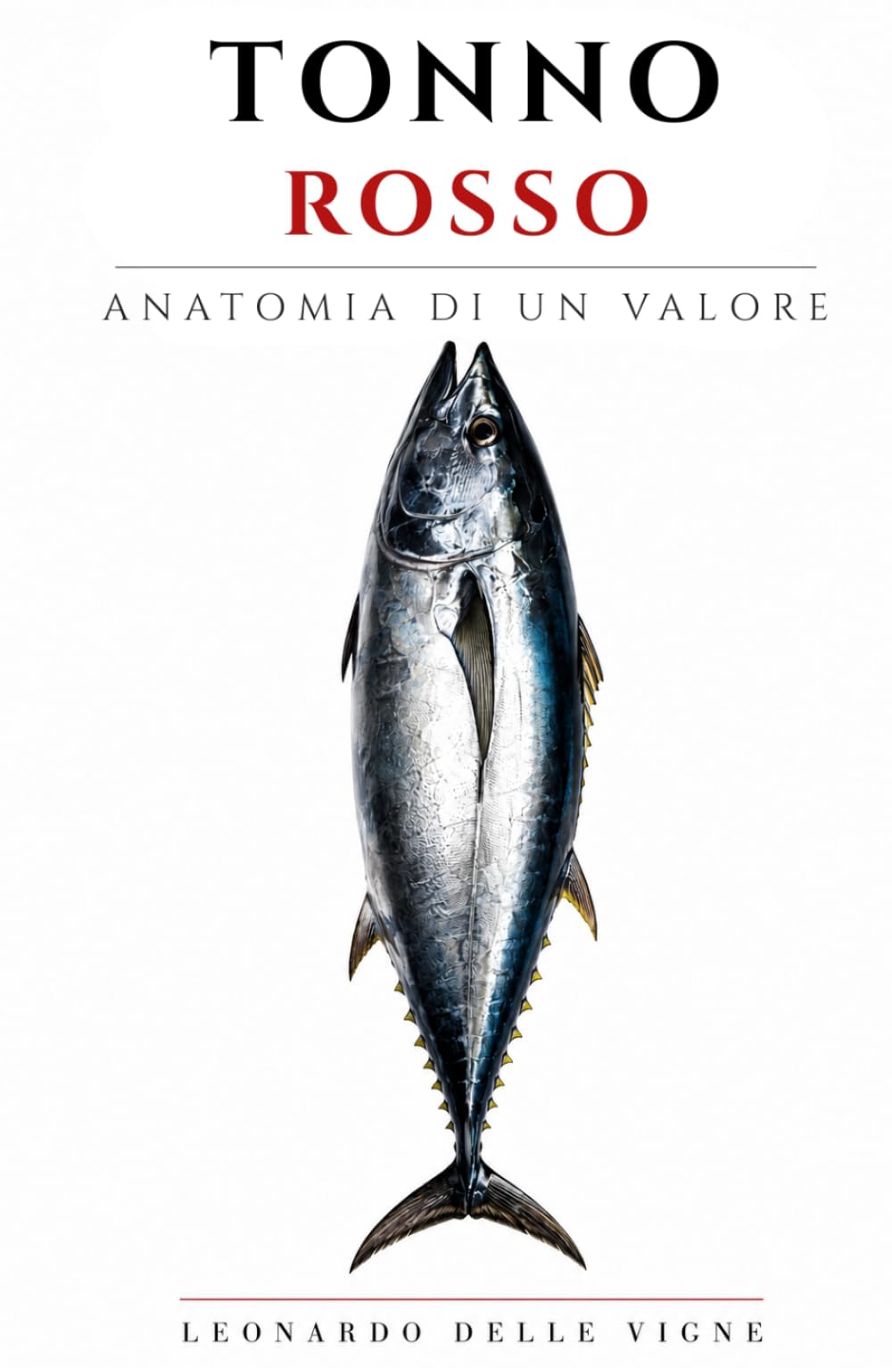 Tonno Rosso - Anatomia di un Valore: Dalle rotte del Mediterraneo ai mercati globali: come un pesce è diventato uno dei prodotti più potenti dell’economia contemporanea. (Luxury Food Files)
