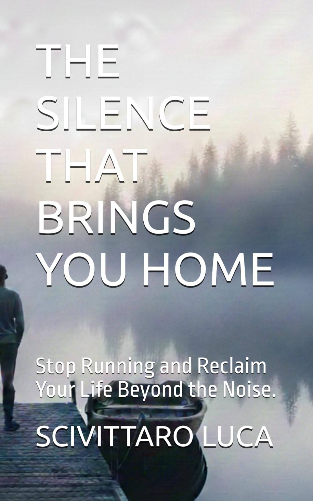 THE SILENCE THAT BRINGS YOU HOME: Stop Running and Reclaim Your Life Beyond the Noise.