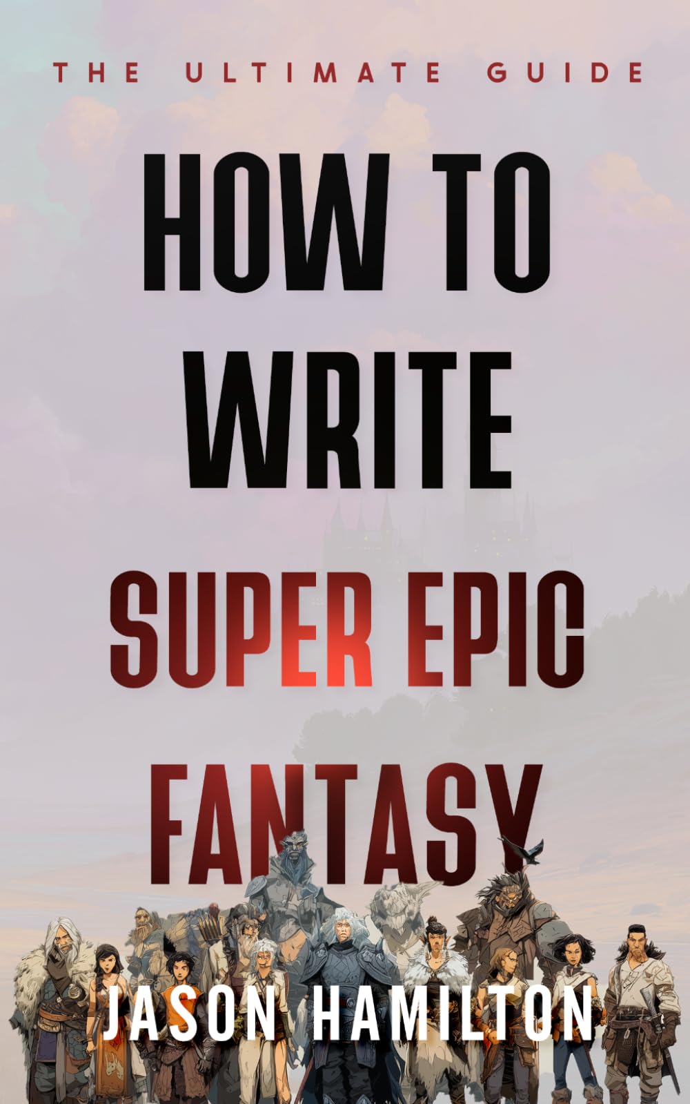 How to Write Super Epic Fantasy: The Ultimate Guide (The Story Hacks)