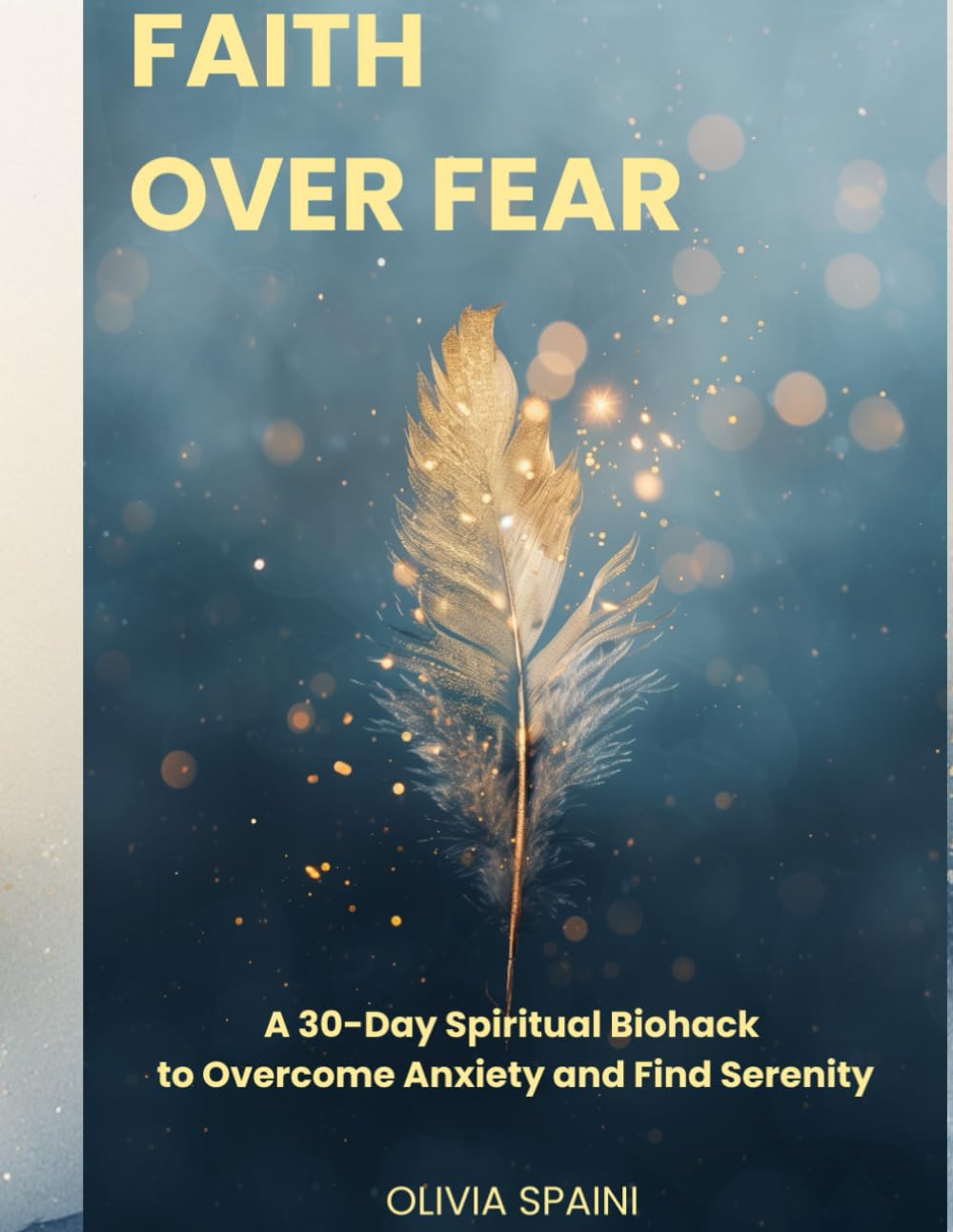 Faith Over Fear: A 30-Day Spiritual Biohack to Overcome Anxiety and Find Serenity