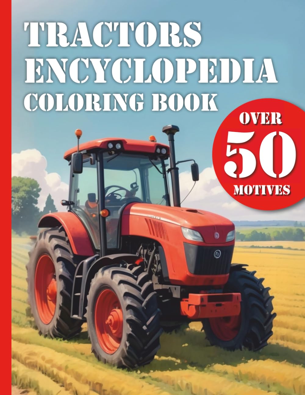Tractors Encyclopedia Coloring Book: Tractor Coloring Book for All Farm Enthusiasts – with Over 50 Realistic Designs