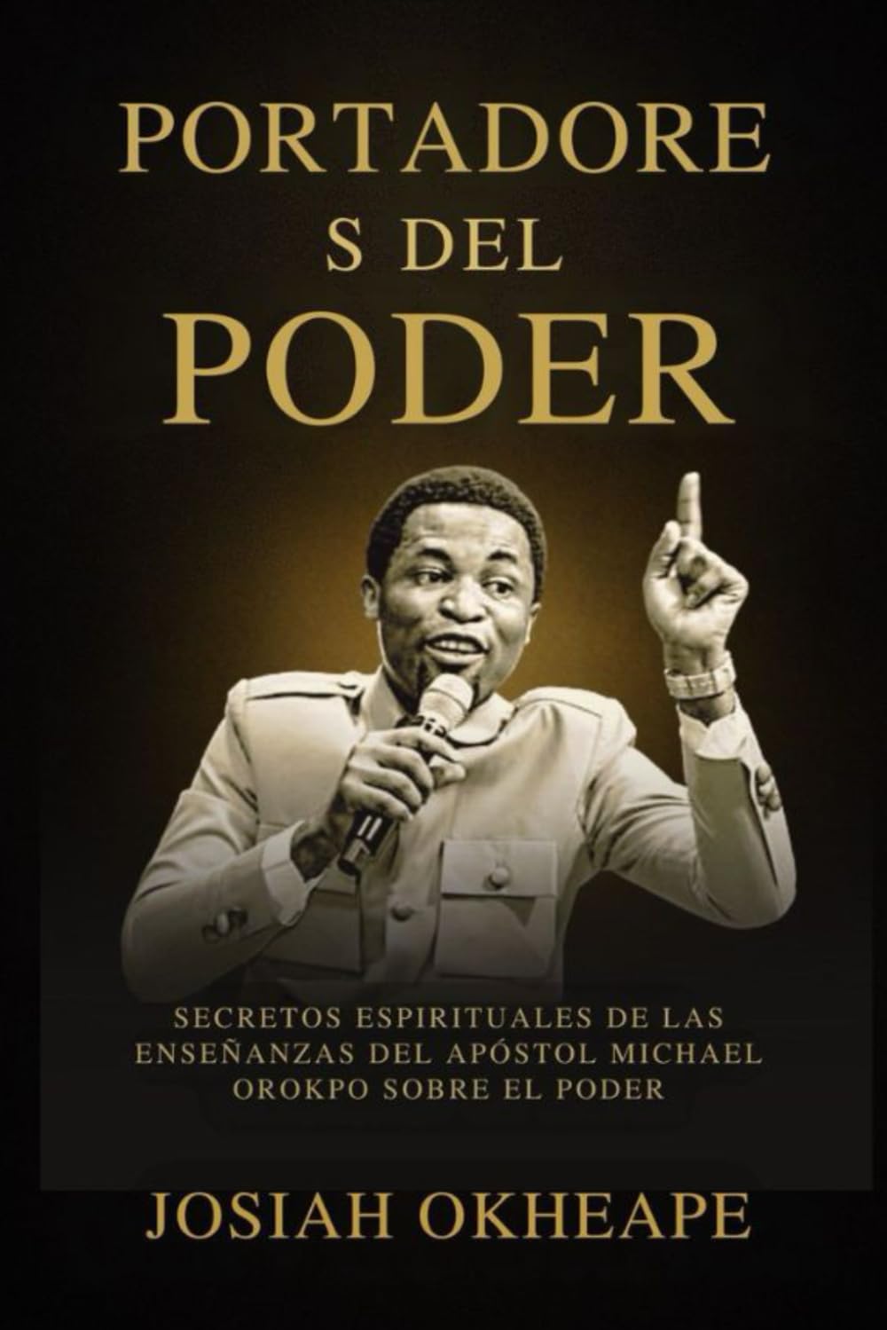 Portadore s del poder: Secretos espirituales de las enseñanzas del apóstol Michael Orokpo sobre el poder