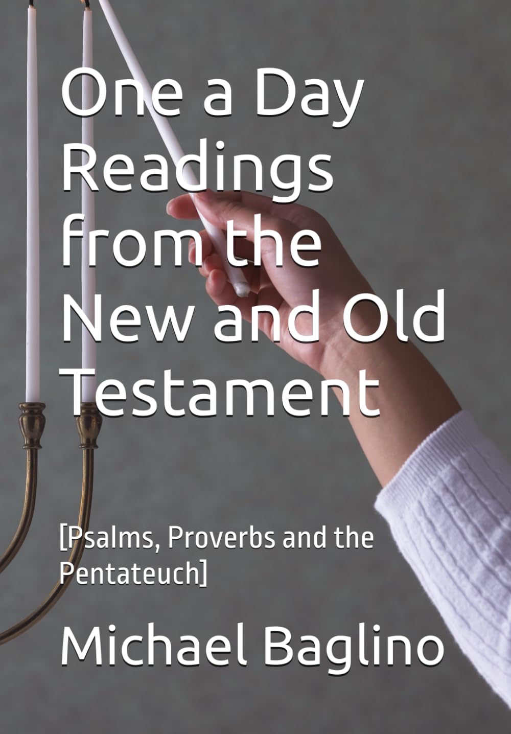 One a Day Readings from the New and Old Testament: [Psalms, Proverbs and the Pentateuch]