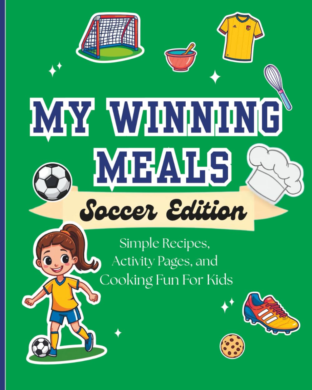 My Winning Meals: Soccer Edition: Simple Recipes, Activity Pages, and Cooking Fun for Kids