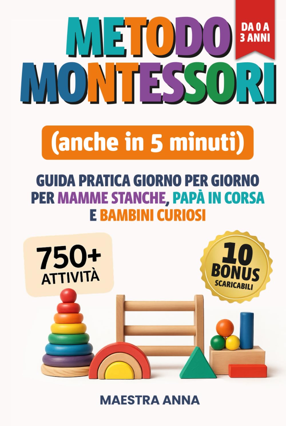 METODO MONTESSORI (anche in 5 minuti): Guida pratica giorno per giorno da 0 a 3 anni per mamme stanche, papà in corsa e bambini curiosi