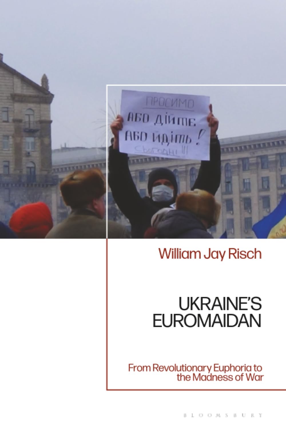 Ukraine’s Euromaidan: From Revolutionary Euphoria to the Madness of War
