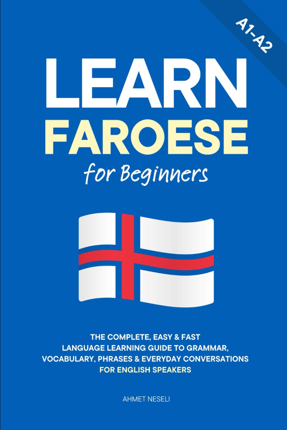 Learn Faroese for Beginners: The Complete, Easy & Fast Language Learning Guide to Grammar, Vocabulary, Phrases & Everyday Conversations for English Speakers