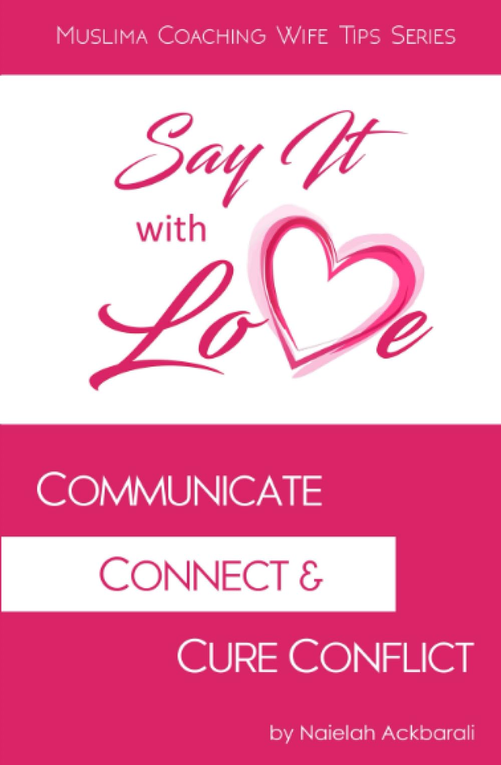 Say It With Love: Communicate, Connect, & Cure Conflict (Muslima Coaching Wife Tips Series)