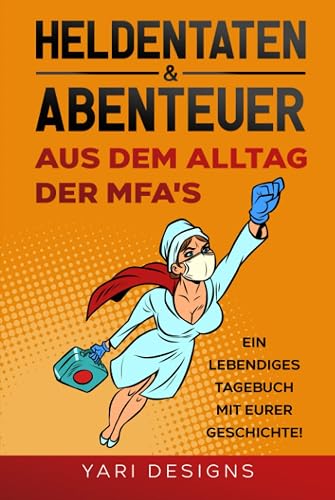 Heldentaten &amp; Abenteuer aus dem Alltag der MFA's: Ein lebendiges Tagebuch mit Eurer Geschichte (German Edition)