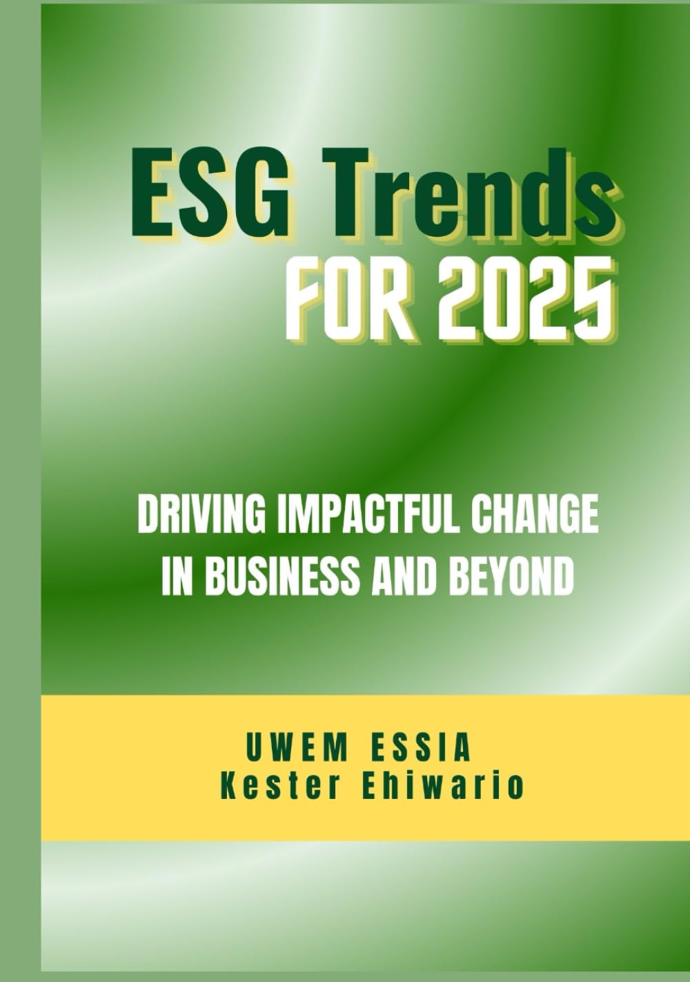 ENVIRONMENTAL, SOCIAL AND GOVERNANCE (ESG) TRENDS FOR 2025: Driving Impactful Change in Business and Beyond (Environmental, Social and Governance (ESG) Criteria)