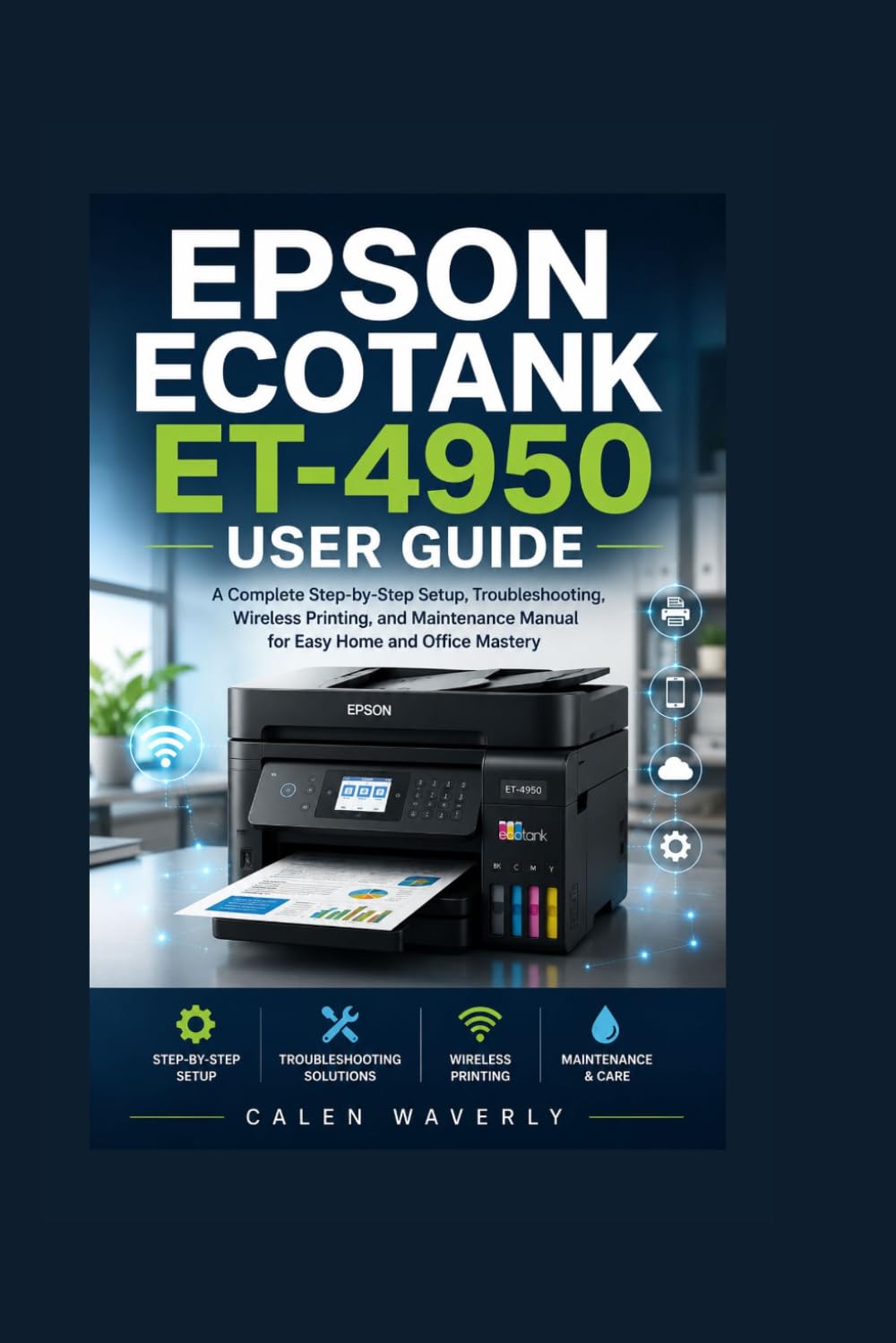 Epson EcoTank ET-4950 User Guide: A Complete Step-by-Step Setup, Troubleshooting, Wireless Printing, and Maintenance Manual for Easy Home and Office Mastery
