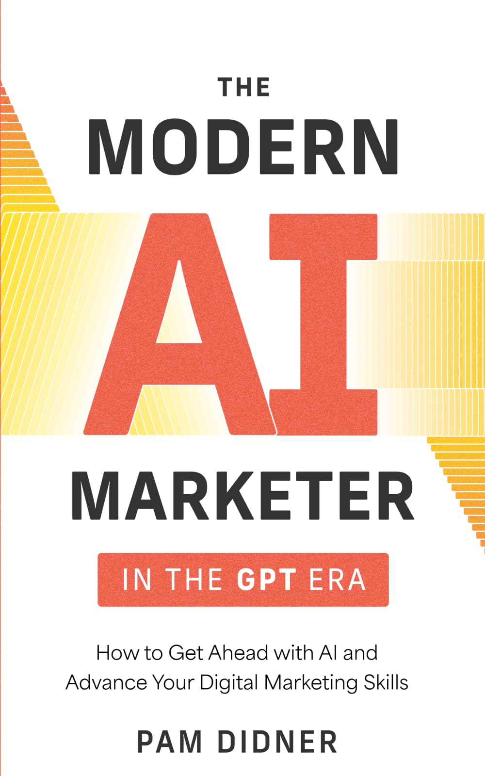 The Modern AI Marketer in the GPT Era: How to Get Ahead with AI and Advance Your Digital Marketing Skills