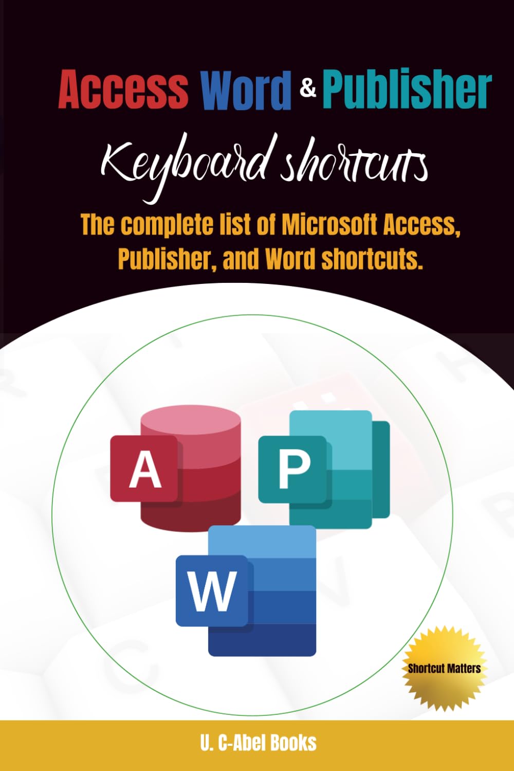 Access, Word & Publisher Keyboard Shortcuts (3-in-1 Computer Programs in Shortcut Matters)