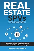 Real Estate SPVs: A Playbook: The Proven Strategy to Build Real Estate Wealth with Other People's Money