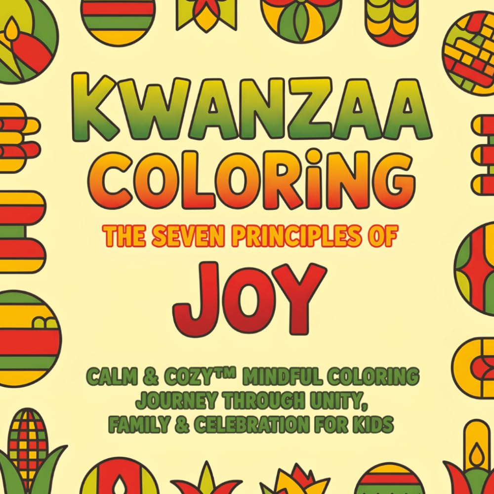 Kwanzaa Coloring Book for Kids: The Seven Principles of Joy: Calm & Cozy™ Mindful Coloring Journey Through Unity, Family & Celebration - 40 Bold & ... 4-8 (Calm & Cozy™ Coloring Book Collection)