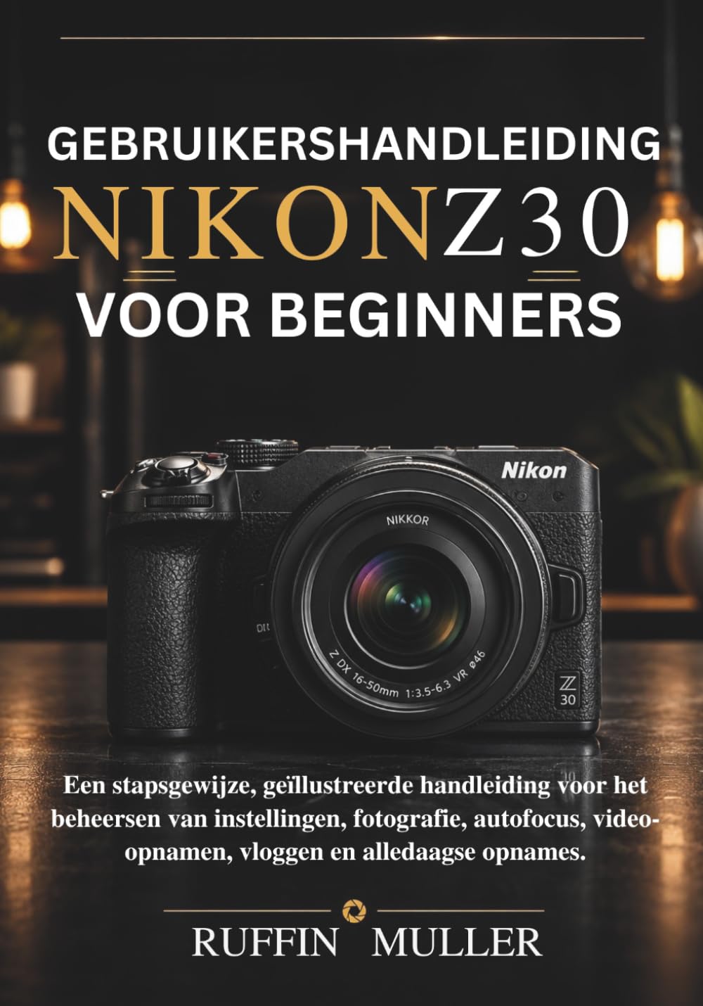 Gebruikershandleiding Nikon Z30 voor beginners: Een stapsgewijze, geïllustreerde handleiding voor het beheersen van instellingen, fotografie, autofocus, video-opnamen, vloggen en alledaagse opnames.