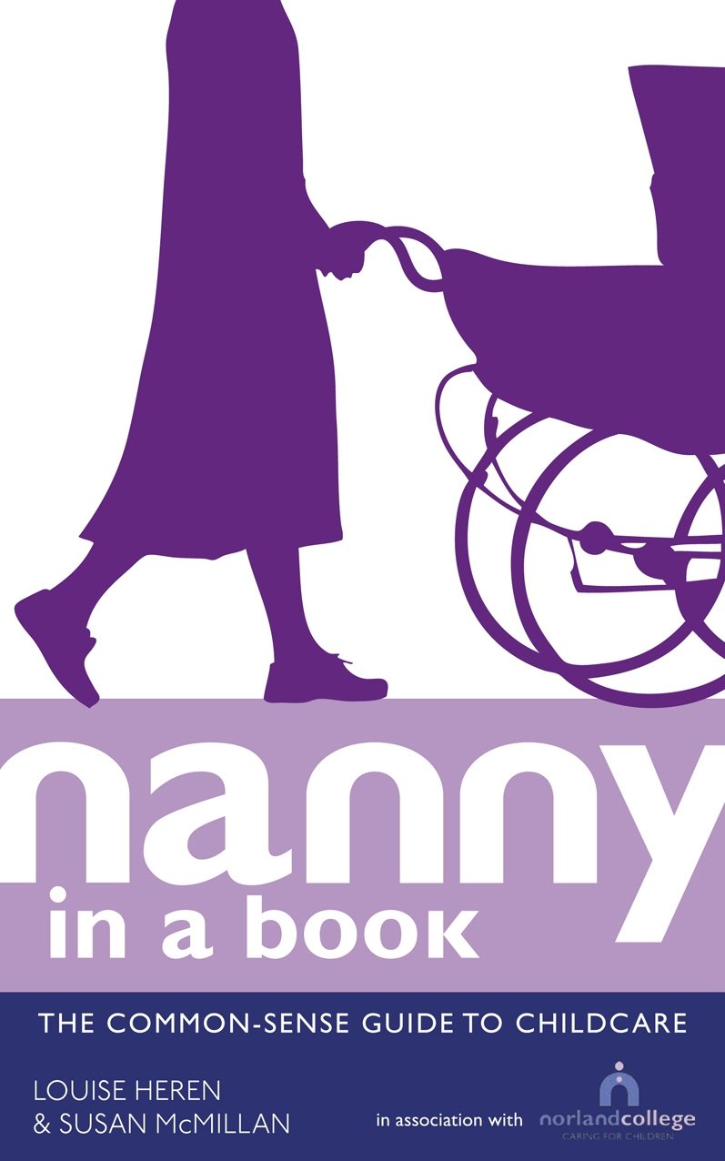 Nanny in a Book: The Common-Sense Guide to Childcare By Louise Heren, Susan McM