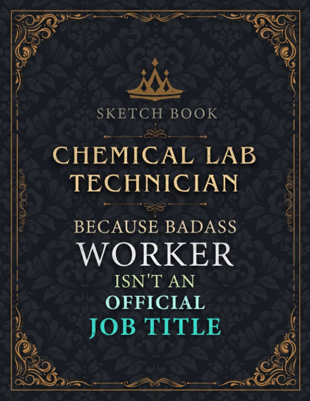 Chemical Lab Technician Sketch Book - Chemical Lab Technician Because Badass Worker Isn't An Official Job Title Working Cover Notebook Journal: ... Pages (Large, 8.5 x 11 inch, 21.59 x 27.94