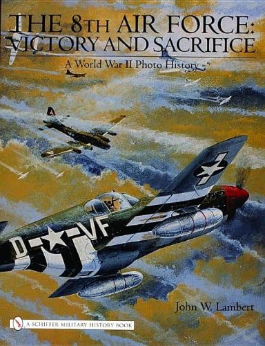 The 8th Air Force: Victory and Sacrifice: A World War II Photo History (Schiffer Military History Book)