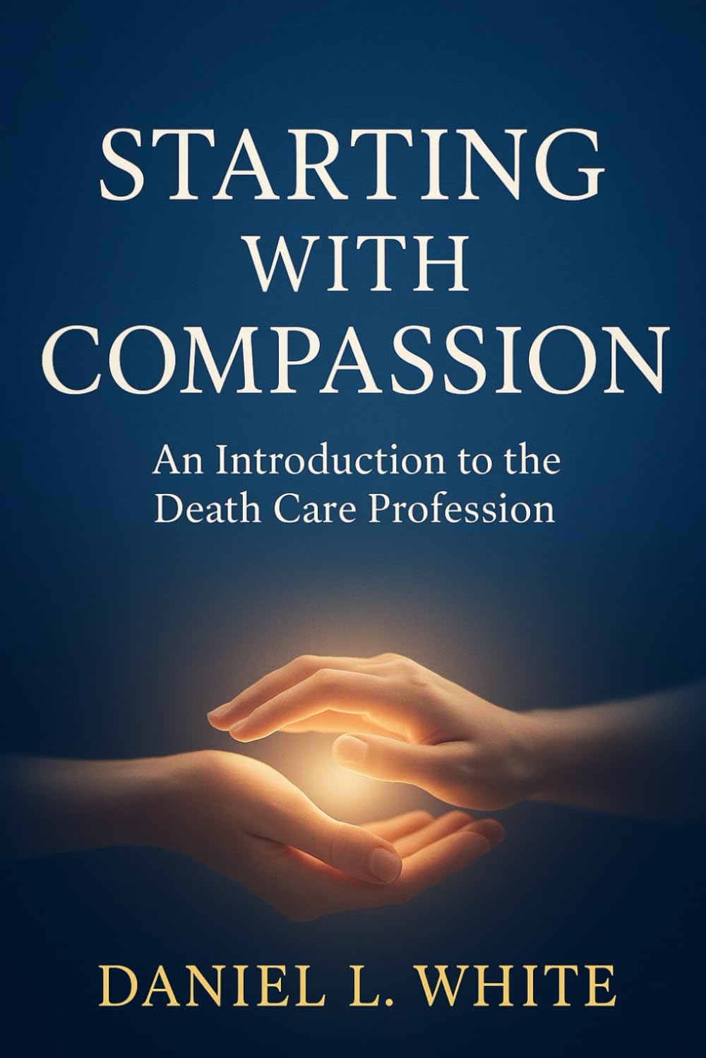 Starting with Compassion: An Introduction to the Death Care Profession