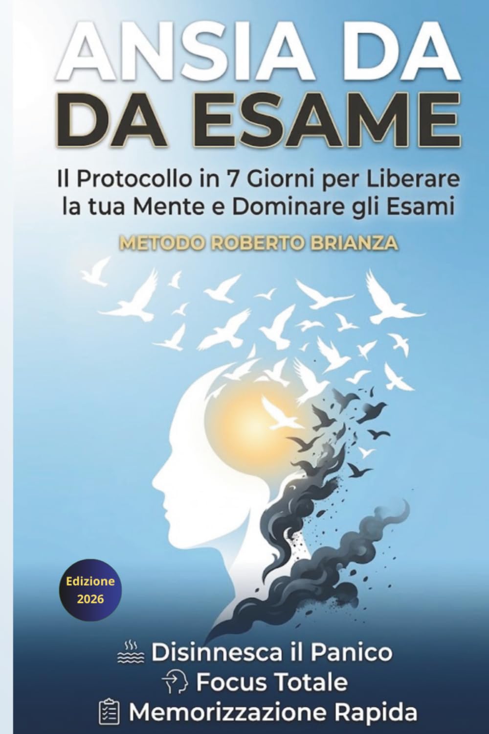 ANSIA DA ESAME: Il Metodo di Studio con il Protocollo in 7 Giorni per Studiare con Calma e Superare la Paura (Università Senza Ansia)