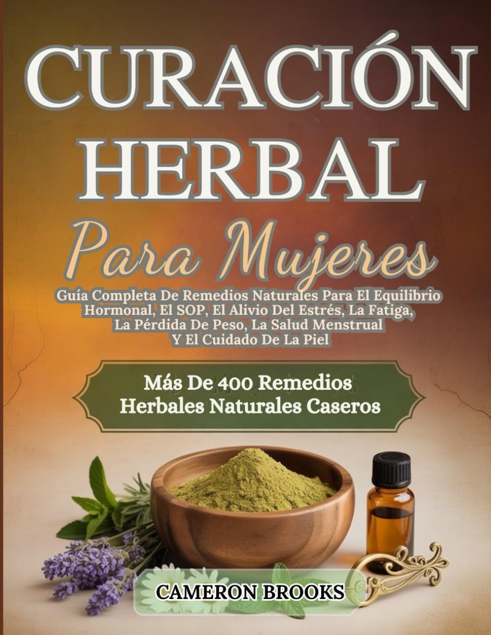CURACIÓN HERBAL PARA MUJERES: Guía Completa De Remedios Naturales Para El Equilibrio Hormonal, El SOP, El Alivio Del Estrés, La Fatiga, La Pérdida De ... (Medicina holística alternativa (Spanish))