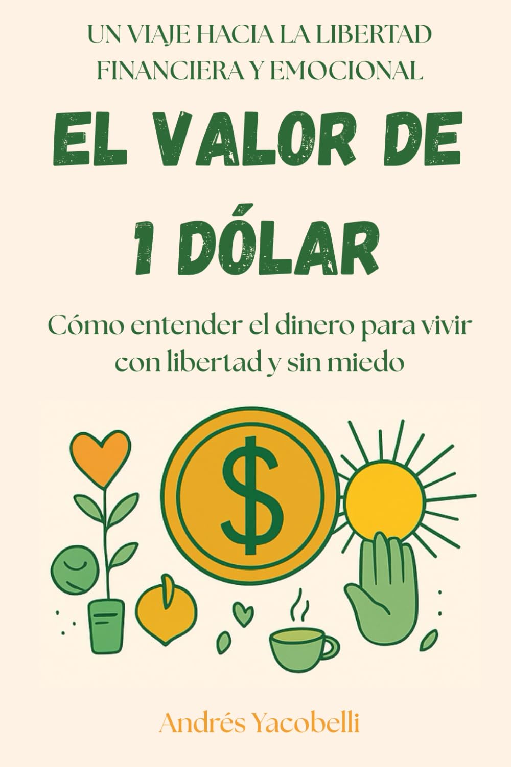 El Valor de 1 Dólar: Cómo entender el dinero para vivir con libertad y sin miedo