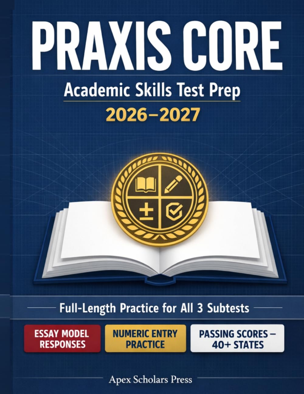 Praxis Core Academic Skills Test Prep 2026–2027: Full-Length Practice for All 3 Subtests — Reading 5713, Writing 5723 & Math 5733 | Essay Model ... (APEX SCHOLARS CERTIFICATION PREP SERIES)