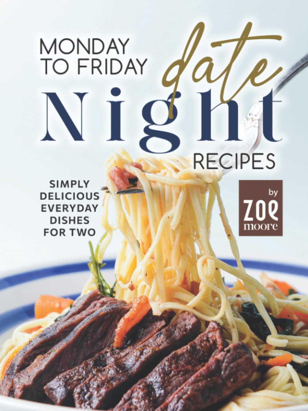 Independently published Monday to Friday Date Night Recipes: Simply Delicious Everyday Dishes for Two