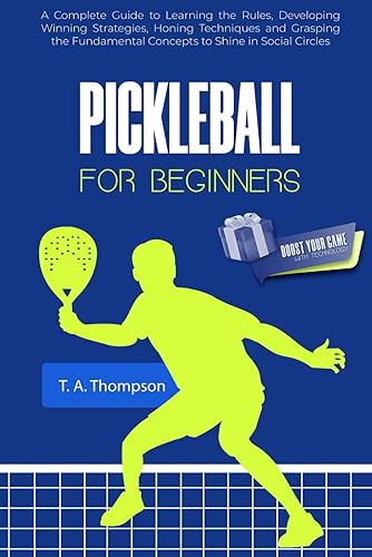 Pickleball Book For Beginners: Become a Pro: A Complete Guide to Learning the Rules, Developing Winning Strategies, Honing Techniques and Grasping the Fundamental Concepts to Shine in Social Circles