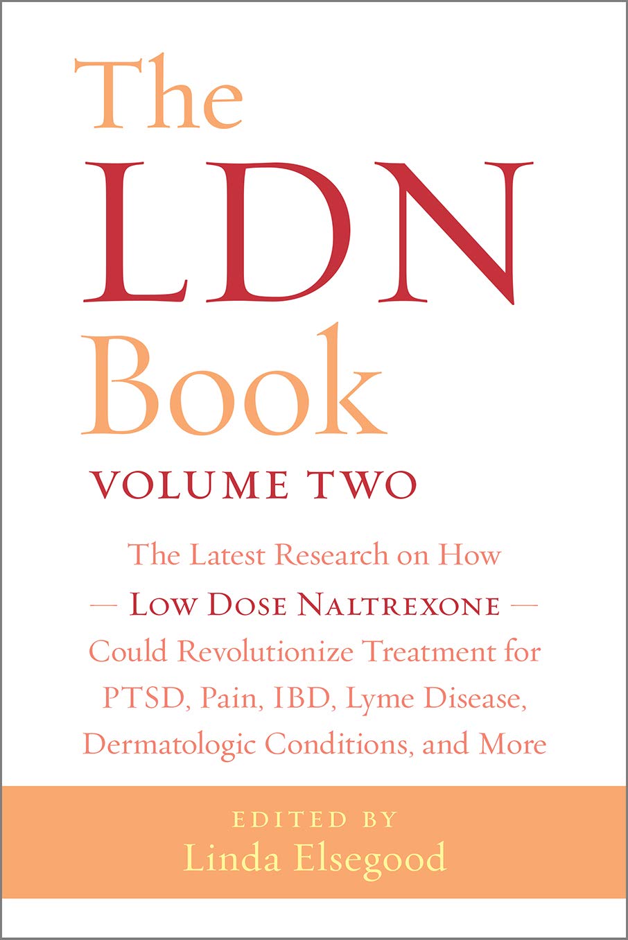 The Ldn Book Volume Two: The Latest Research on How a Little-Known Drug - Low Dose Naltrexone - Could Revolutionize Treatment for Pain, Lyme Disease, ... Disease, Dermatologic Conditions, and More: 2