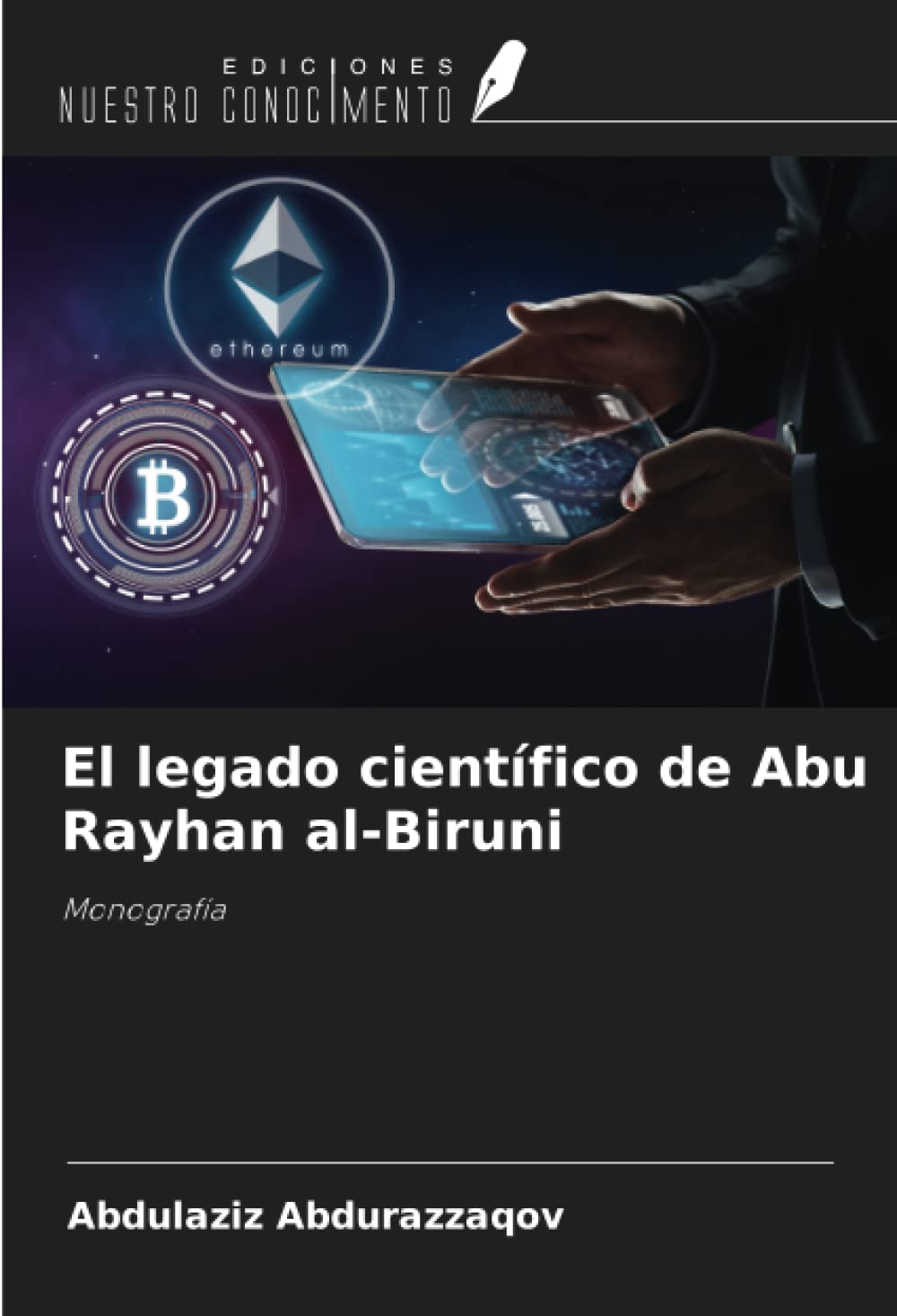 El legado científico de Abu Rayhan al-Biruni: Monografía