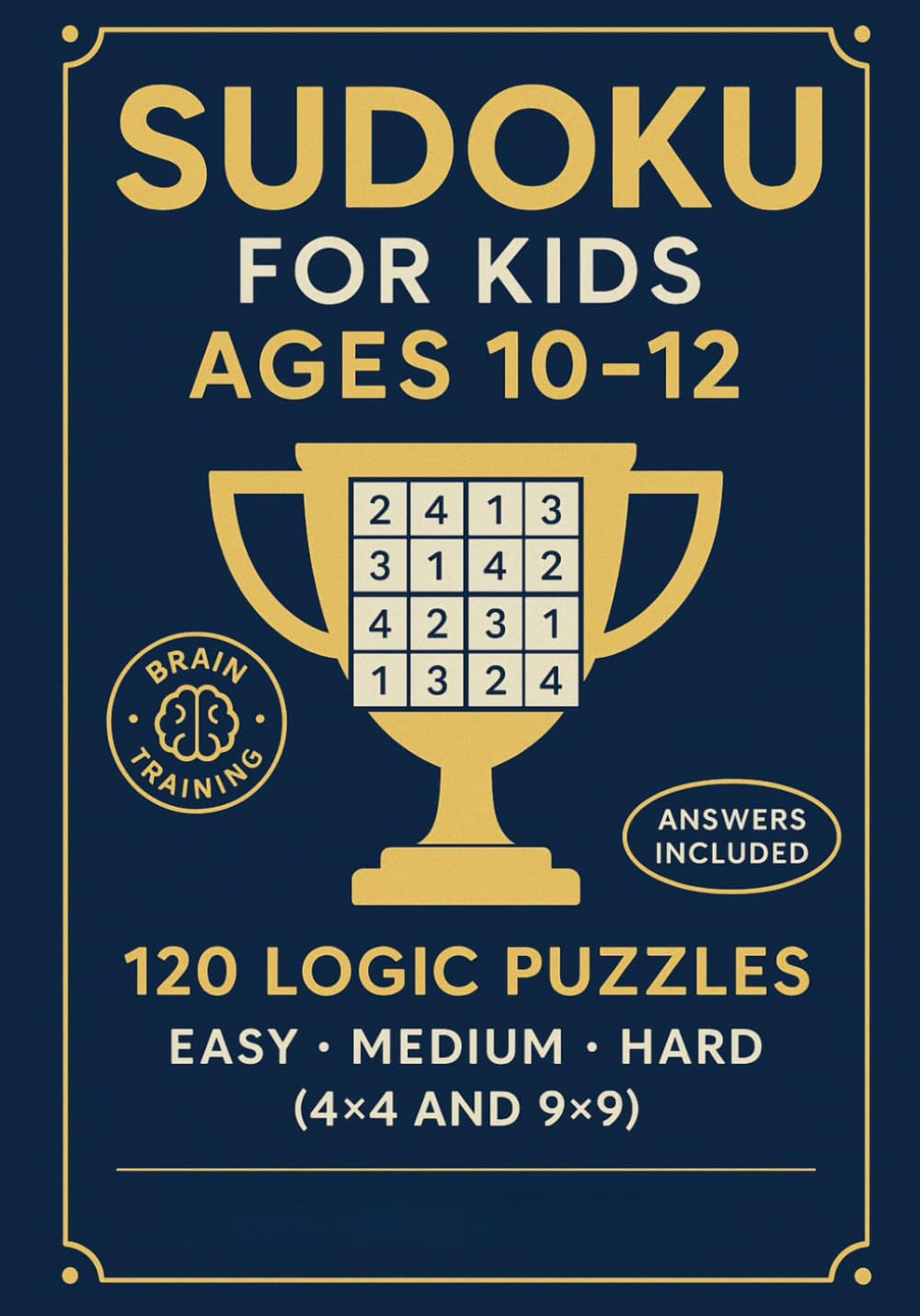 SUDOKU FOR KIDS AGES 10–12. 120 Logic Puzzles: 120 Logic Puzzles Easy Medium Hard (4×4 and 9×9). Answers Included. Brain Training