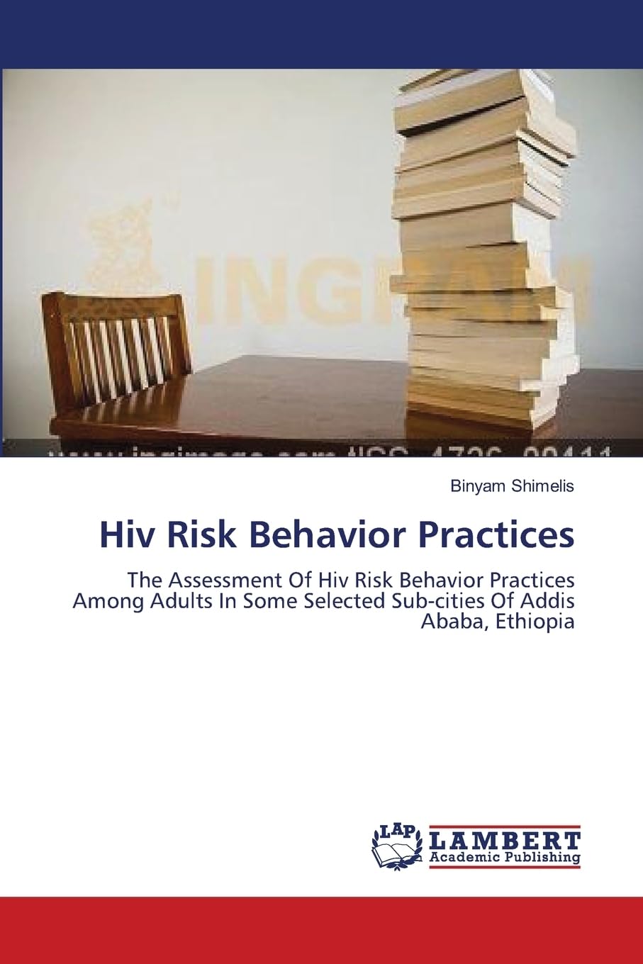Hiv Risk Behavior Practices: The Assessment Of Hiv Risk Behavior Practices Among Adults In Some Selected Sub-cities Of Addis Ababa, Ethiopia