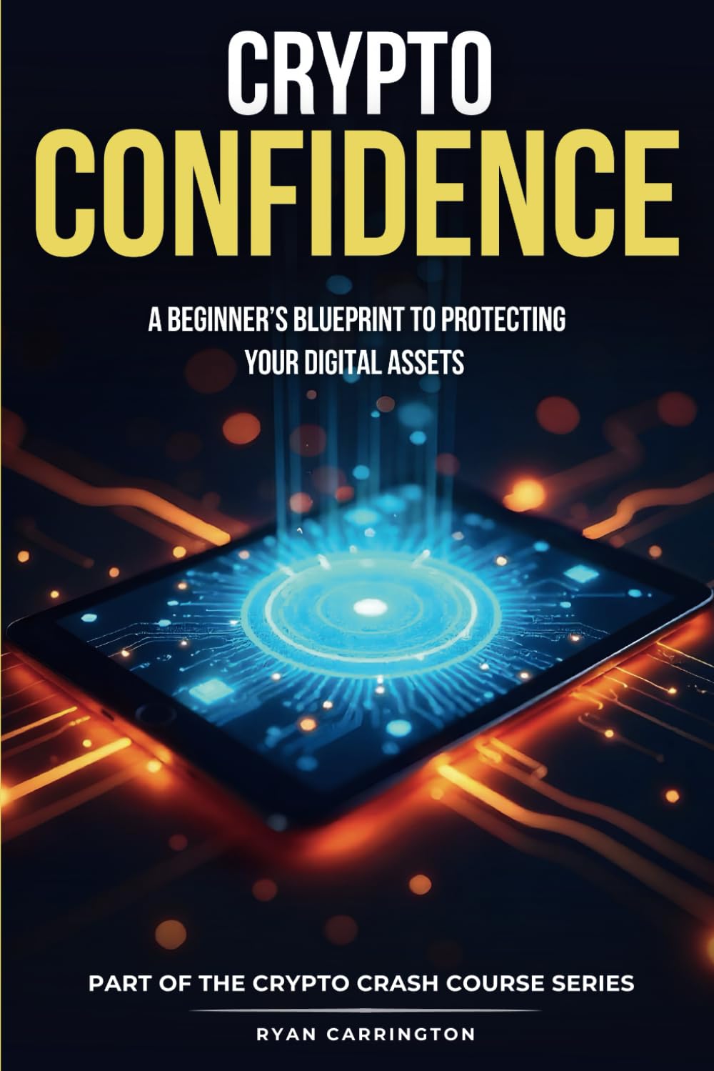 Crypto Confidence: A Beginner’s Blueprint to Protecting Your Digital Assets (Your Crypto Crash Course)